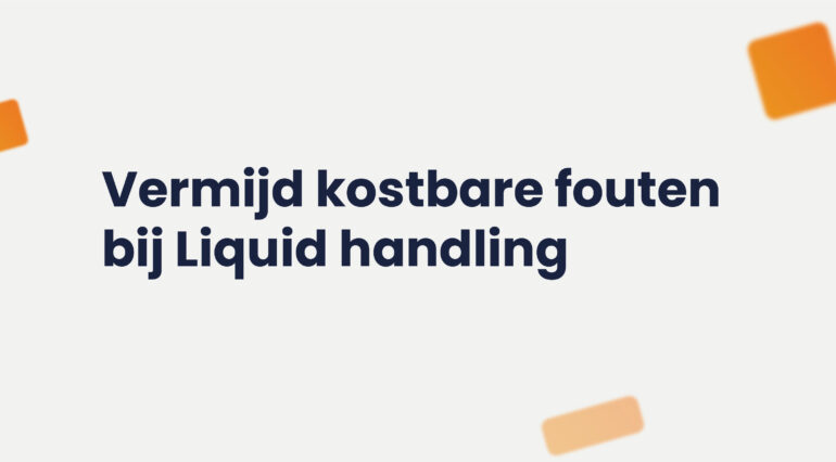 Vermijd kostbare fouten bij liquid handling in jouw lab